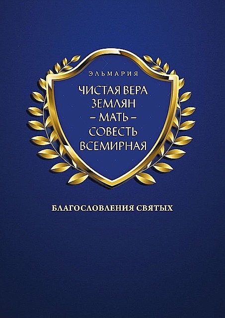 ЧИСТАЯ ВЕРА ЗЕМЛЯН — МАТЬ — СОВЕСТЬ ВСЕМИРНАЯ. Благословления Святых, ЭЛЬМАРИЯ