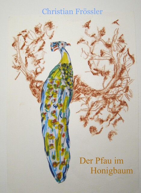 Der Pfau im Honigbaum, Christian Frössler