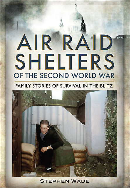 Air Raid Shelters of the Second World War, Stephen Wade