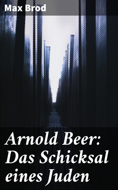 Arnold Beer: Das Schicksal eines Juden, Max Brod