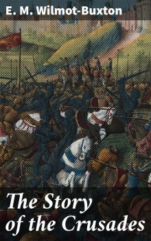 The Story of the Crusades, E.M.Wilmot-Buxton