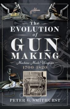 The Evolution of Gun Making, Peter Smithurst