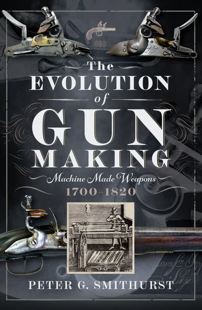 The Evolution of Gun Making, Peter Smithurst