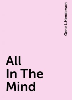 All In The Mind, Gene L.Henderson