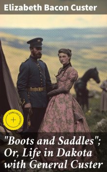 “Boots and Saddles”; Or, Life in Dakota with General Custer, Elizabeth Custer