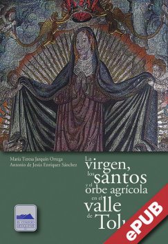 La virgen, los santos y el orbe agrícola en el valle de Toluca, María Teresa Jarquín Ortega, Antonio de Jesús Enríquez Sánchez
