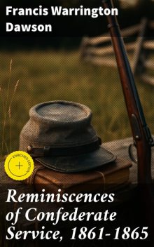Reminiscences of Confederate Service, 1861–1865, Francis Warrington Dawson