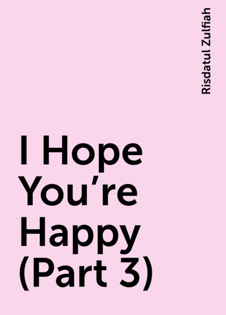 I Hope You’re Happy (Part 3), Risdatul Zulfiah