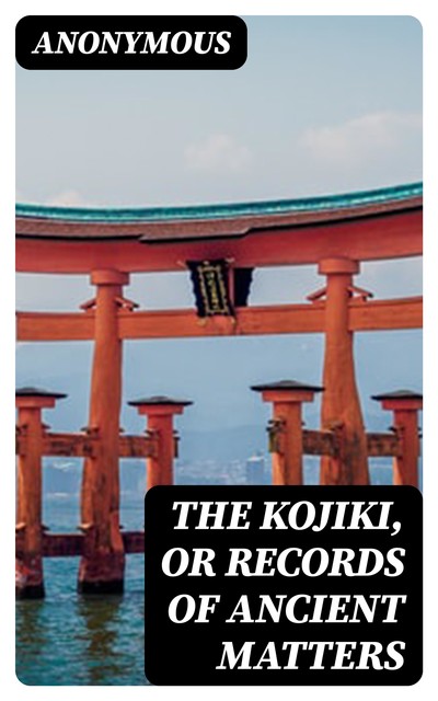 The Kojiki, or Records of Ancient Matters, 