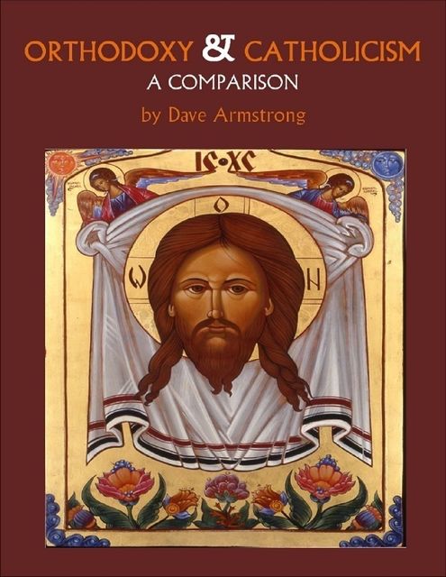 Orthodoxy & Catholicism: A Comparison, Dave Armstrong