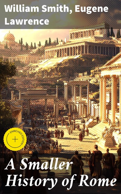 A Smaller History of Rome, William Smith, Eugene Lawrence