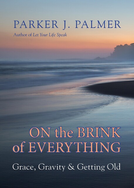 On the Brink of Everything, Parker J.Palmer