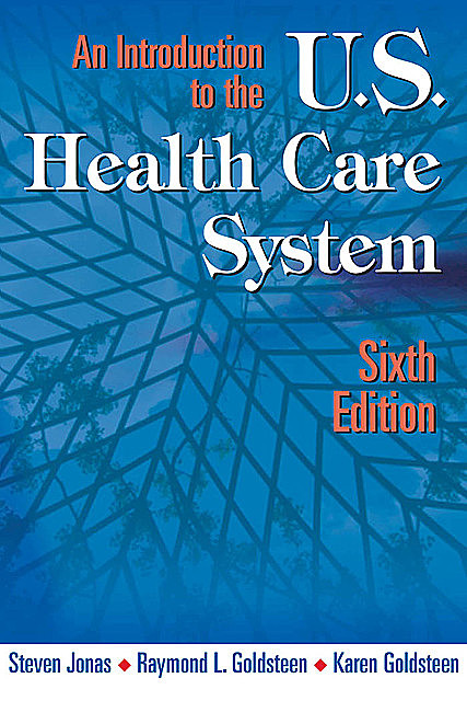 An Introduction to the US Health Care System, DrPH, MPH, FACPM, Karen Goldsteen, Raymond L. Goldsteen, Steven Jonas