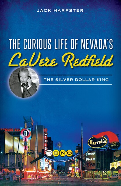 Curious Life of Nevada's LaVere Redfield: The Silver Dollar King, Jack Harpster