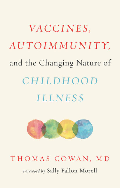 Vaccines, Autoimmunity, and the Changing Nature of Childhood Illness, Thomas Cowan