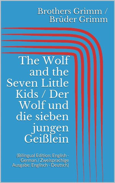 The Wolf and the Seven Little Kids / Der Wolf und die sieben jungen Geißlein (Bilingual Edition: English – German / Zweisprachige Ausgabe: Englisch – Deutsch), Jakob Grimm