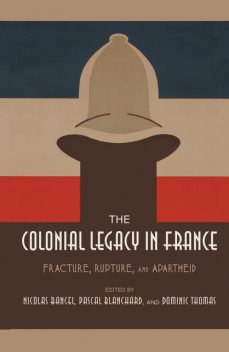 The Colonial Legacy in France, Dominic Thomas, Nicolas Bancel, Pascal Blanchard