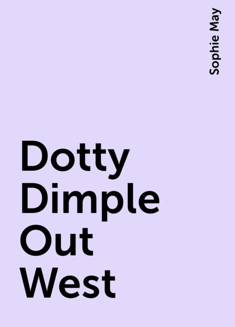 Dotty Dimple Out West, Sophie May