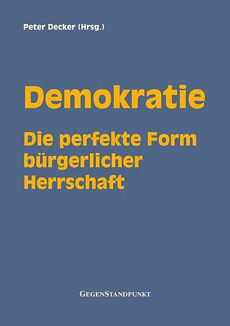 Demokratie – Die perfekte Form bürgerlicher Herrschaft, Peter Decker