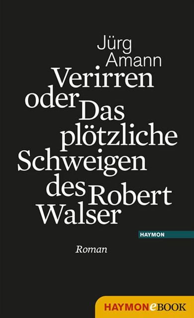 Verirren oder Das plötzliche Schweigen des Robert Walser, Jürg Amann