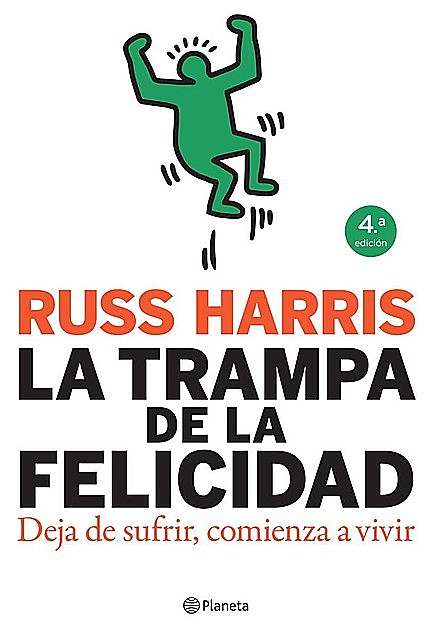 La trampa de la felicidad: Deja de sufrir, comienza a vivir (Spanish Edition), Russ Harris