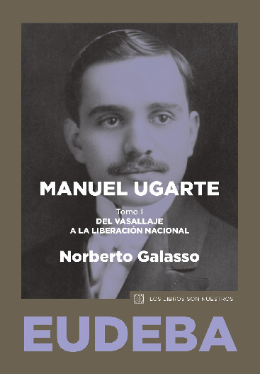 Manuel Ugarte. Tomo I, Norberto Galasso