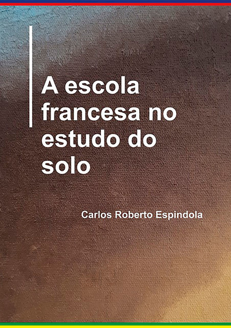 A Escola Francesa No Estudo Do Solo, Carlos Roberto Espindola
