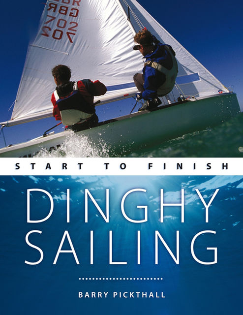 Dinghy Sailing: Start To Finish (For Tablet Devices), Barry Pickthall