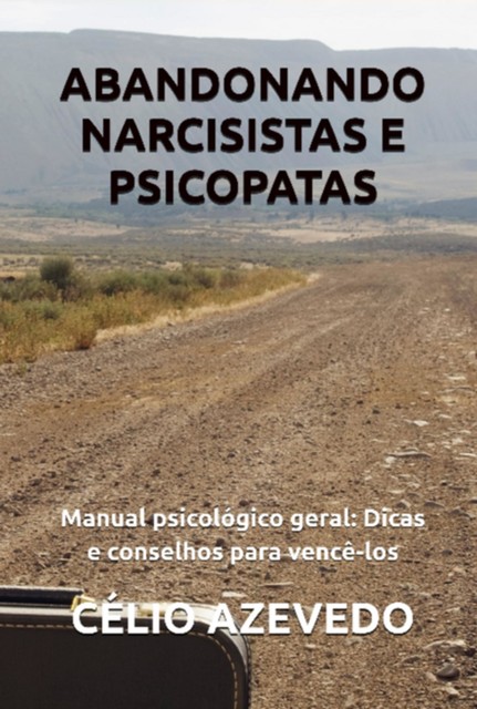 Abandonando Narcisistas E Psicopatas – Manual Psicológico Geral, Célio Azevedo