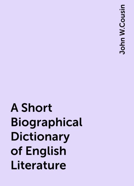 A Short Biographical Dictionary of English Literature, John W.Cousin