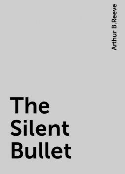 The Silent Bullet, Arthur B.Reeve