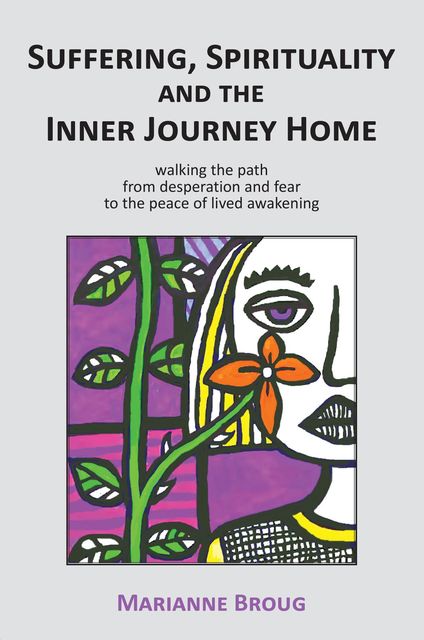 Suffering, Spirituality and the Inner Journey Home, Marianne Broug