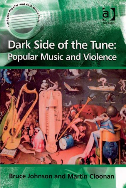 Dark Side of the Tune: Popular Music and Violence, Bruce Johnson, Martin Cloonan