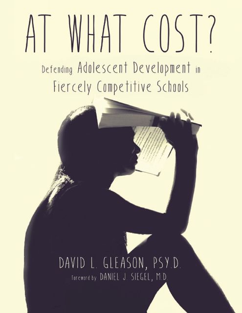 At What Cost?: Defending Adolescent Development In Fiercely Competitive Schools, PsyD, David Gleason