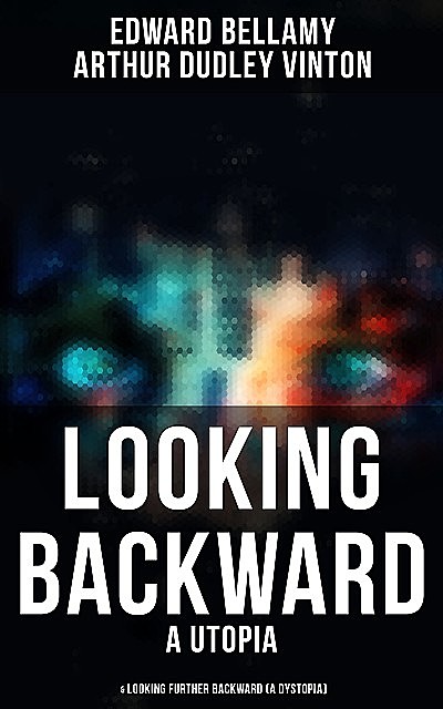 LOOKING BACKWARD (A Utopia) & LOOKING FURTHER BACKWARD (A Dystopia), Edward Bellamy, Arthur Dudley Vinton
