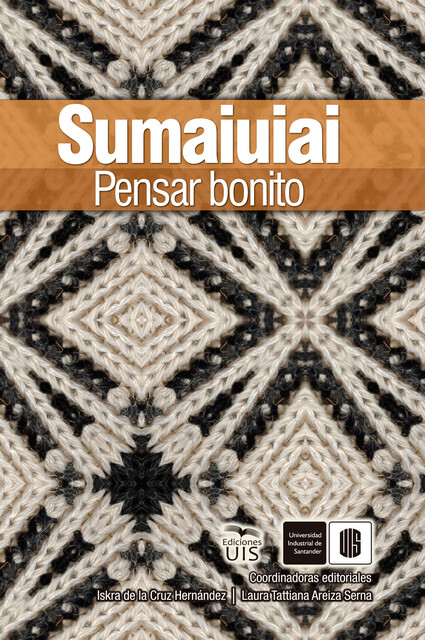Sumai uiai. Pensar bonito, Giohanny Olave, Jo, Rafael Angarita, Juan Sánchez, Aída Becerra, Daniel Ricardo Mogollón, Iskra de la Cruz Hernández, Laura Tattiana Areiza, Leidy Johanna Pinto, María Trillos, Michael Granados, Teirungumu Apolinar Torres, Yelitza Barliza