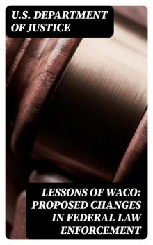 Lessons of Waco: Proposed changes in Federal Law Enforcement, U.S.Department of Justice