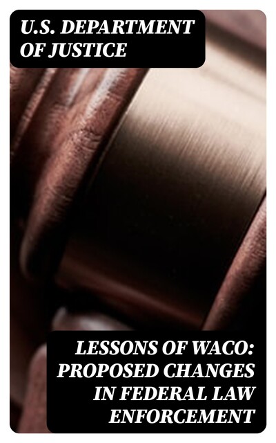 Lessons of Waco: Proposed changes in Federal Law Enforcement, U.S.Department of Justice