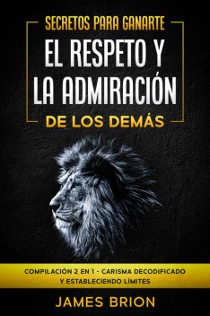 Secretos para ganarte el respeto y la admiración de los demás, James Brion