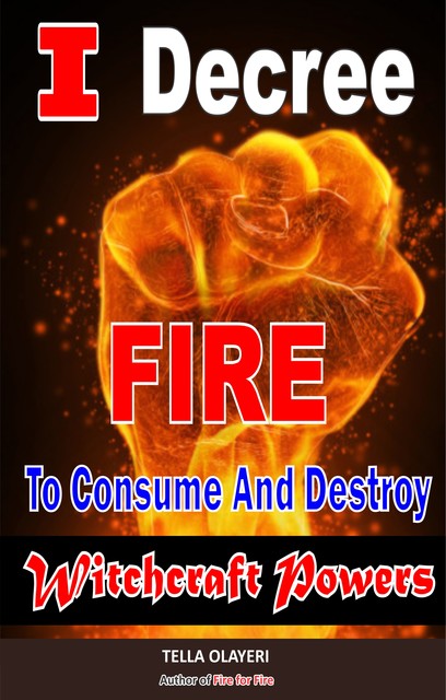 I Decree Fire To Consume And Destroy Witchcraft Powers, Tella Olayeri