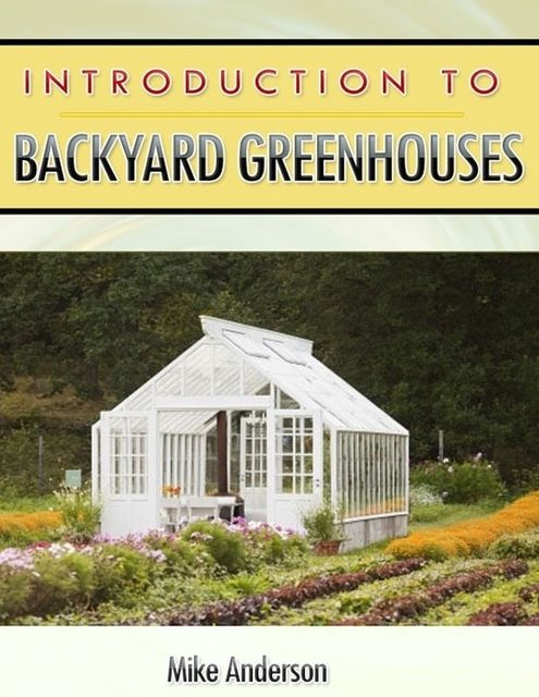 Introduction to Backyard Greenhouses, Mike Anderson