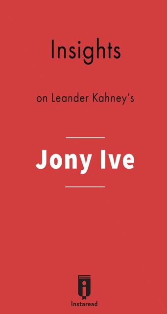 Insights on Leander Kahney's Jony Ive, Instaread