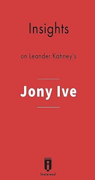 Insights on Leander Kahney's Jony Ive, Instaread