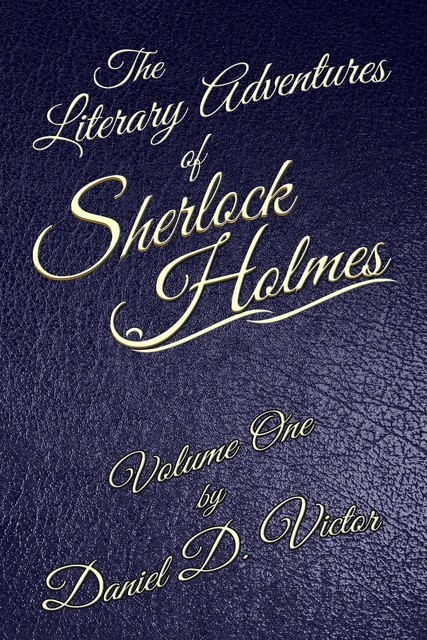 The Literary Adventures of Sherlock Holmes Volume One, Daniel D Victor
