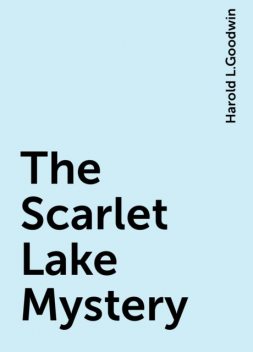 The Scarlet Lake Mystery, Harold L.Goodwin