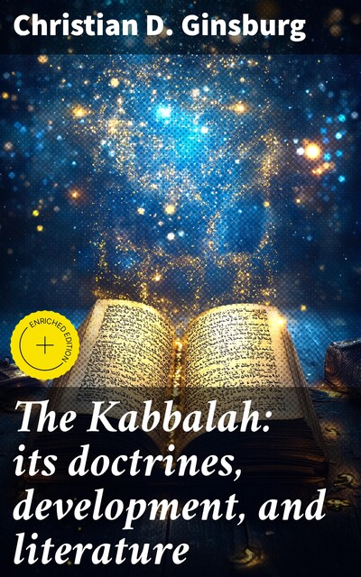 The Kabbalah: its doctrines, development, and literature, Christian D. Ginsburg