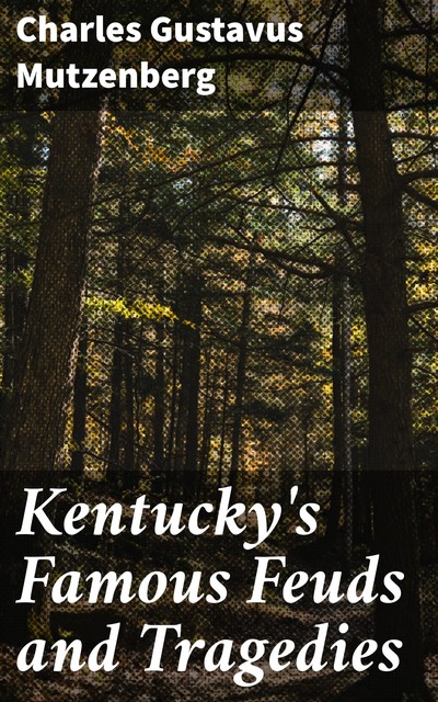 Kentucky's Famous Feuds and Tragedies, Charles Gustavus Mutzenberg