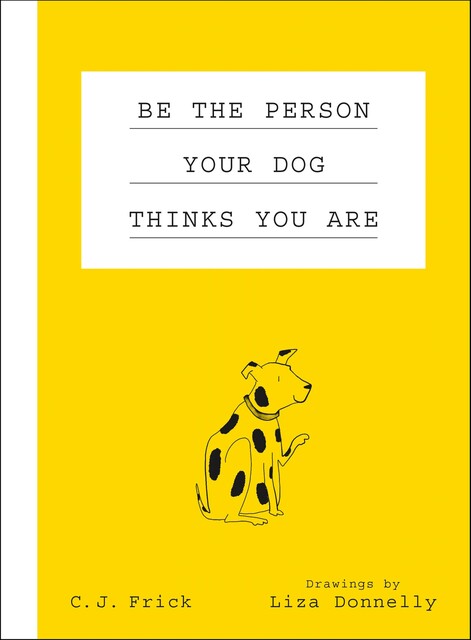 Be the Person Your Dog Thinks You Are, C.J. Frick