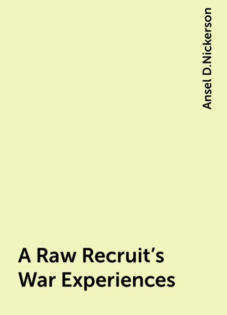 A Raw Recruit's War Experiences, Ansel D.Nickerson
