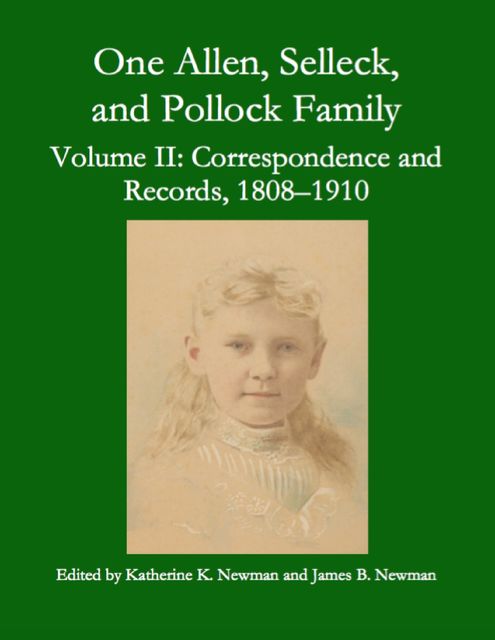 One Allen, Selleck, and Pollock Family, Volume Ⅱ: Correspondence and Records, 1808–1910, James Newman, Katherine K. Newman